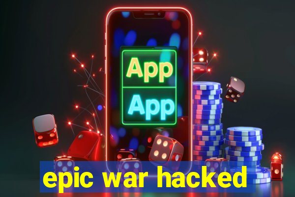 epic war hacked